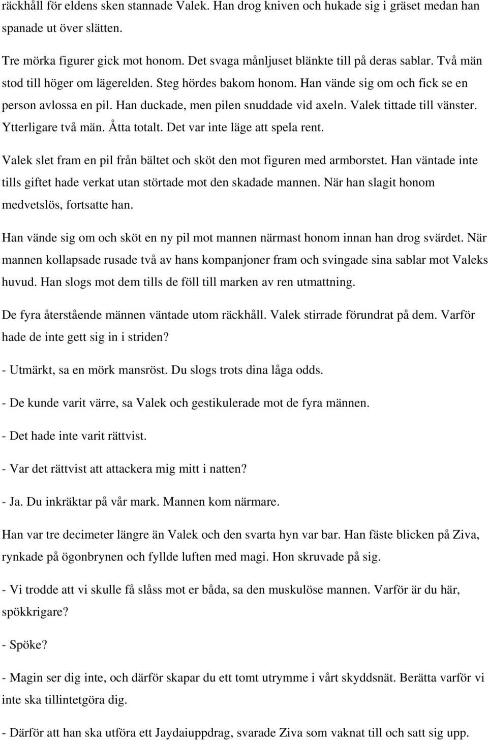 Ytterligare två män. Åtta totalt. Det var inte läge att spela rent. Valek slet fram en pil från bältet och sköt den mot figuren med armborstet.