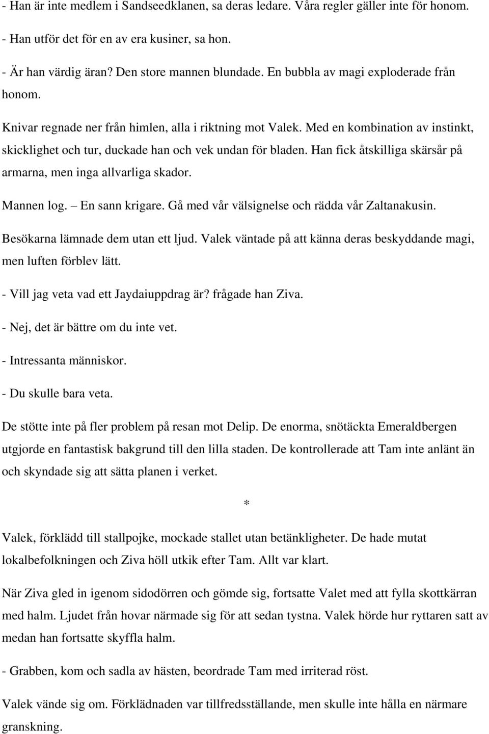 Han fick åtskilliga skärsår på armarna, men inga allvarliga skador. Mannen log. En sann krigare. Gå med vår välsignelse och rädda vår Zaltanakusin. Besökarna lämnade dem utan ett ljud.