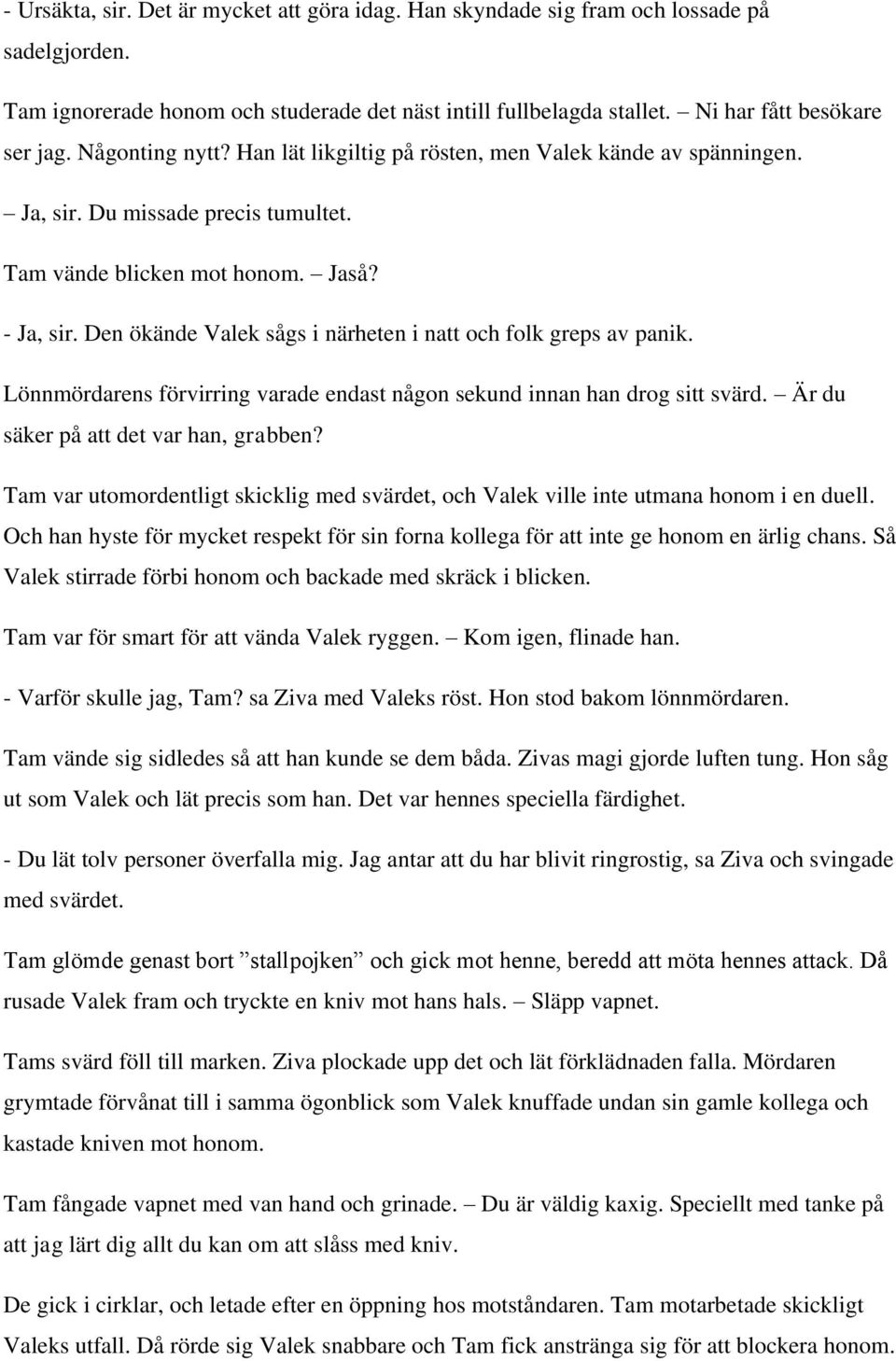 Den ökände Valek sågs i närheten i natt och folk greps av panik. Lönnmördarens förvirring varade endast någon sekund innan han drog sitt svärd. Är du säker på att det var han, grabben?