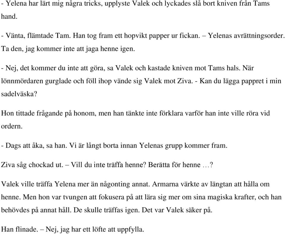 - Kan du lägga pappret i min sadelväska? Hon tittade frågande på honom, men han tänkte inte förklara varför han inte ville röra vid ordern. - Dags att åka, sa han.