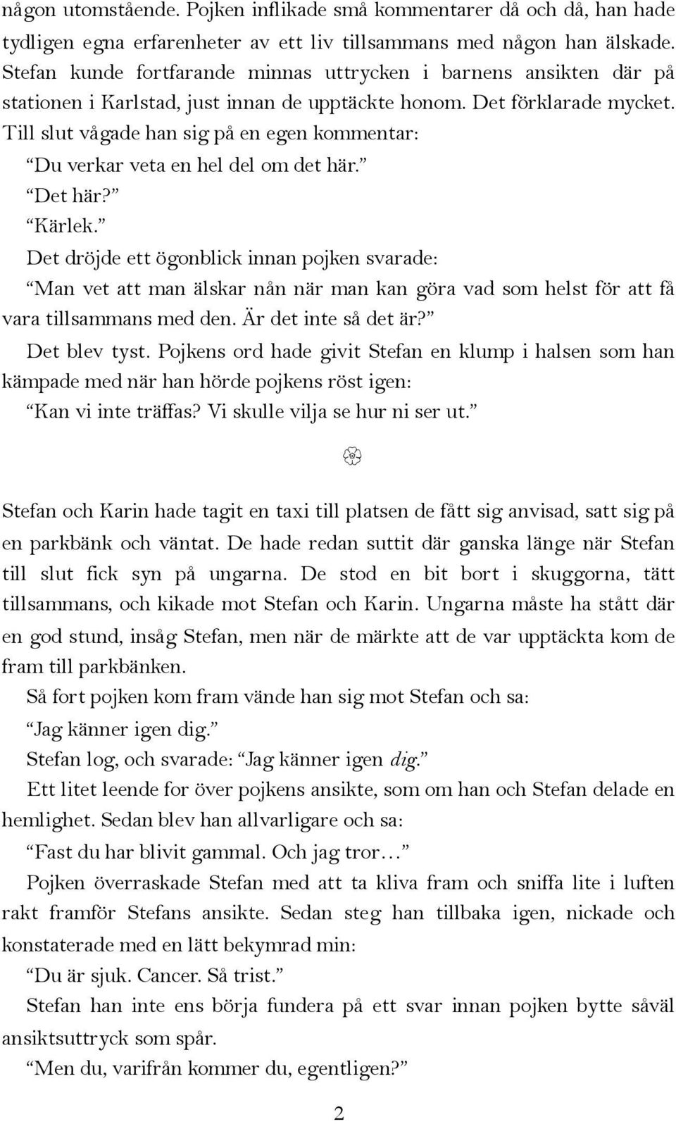 Till slut vågade han sig på en egen kommentar: Du verkar veta en hel del om det här. Det här? Kärlek.