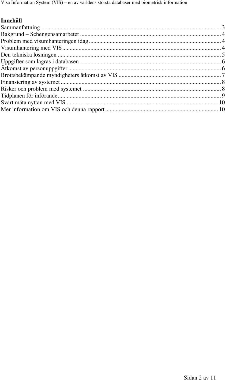 .. 6 Åtkomst av personuppgifter... 6 Brottsbekämpande myndigheters åtkomst av VIS... 7 Finansiering av systemet.