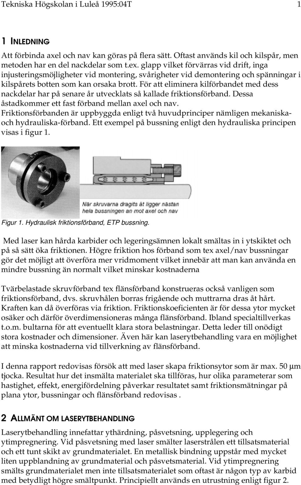 För att eliminera kilförbandet med dess nackdelar har på senare år utvecklats så kallade friktionsförband. Dessa åstadkommer ett fast förband mellan axel och nav.