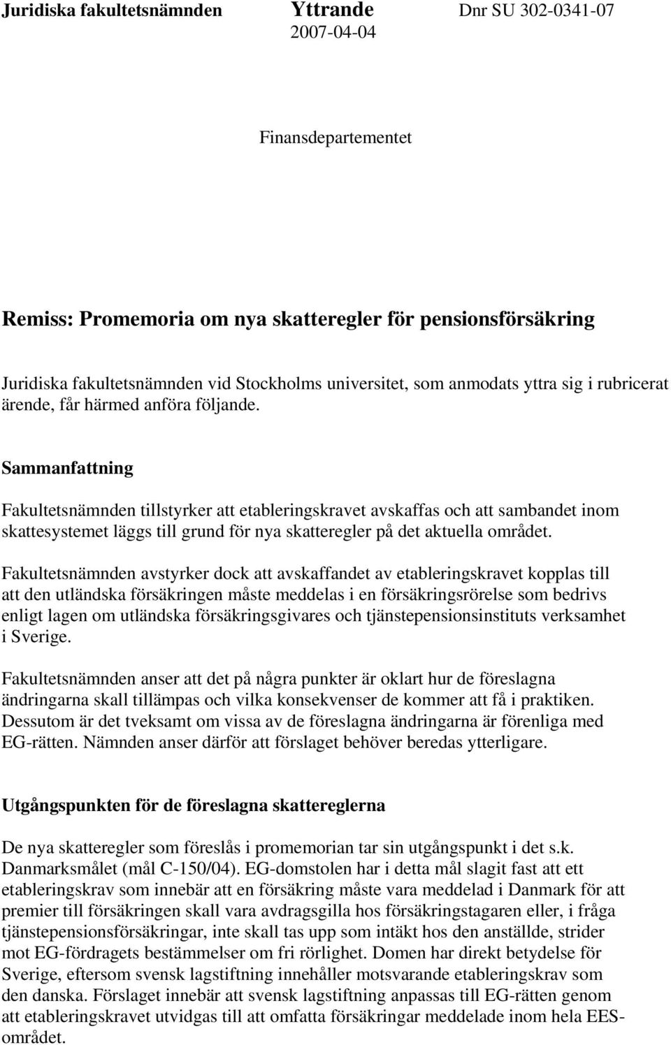 Sammanfattning Fakultetsnämnden tillstyrker att etableringskravet avskaffas och att sambandet inom skattesystemet läggs till grund för nya skatteregler på det aktuella området.