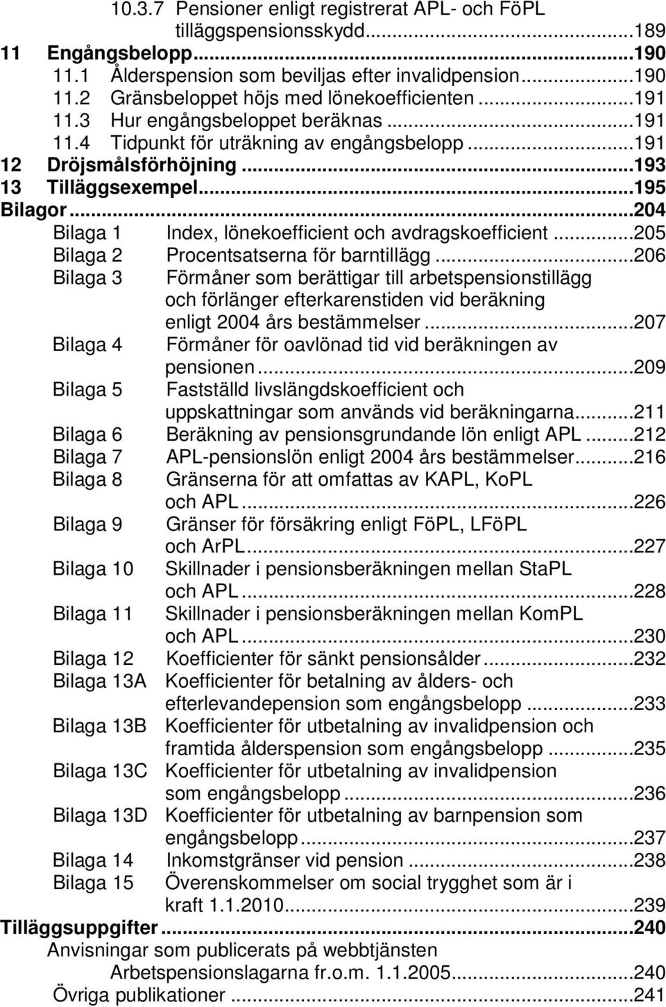 ..204 Bilaga 1 Index, lönekoefficient och avdragskoefficient...205 Bilaga 2 Procentsatserna för barntillägg.