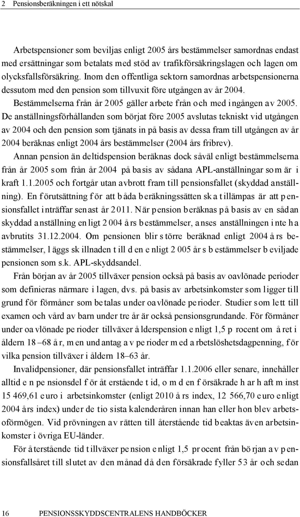 Bestämmelserna från år 2005 gäller arbete från och med ingången av 2005.