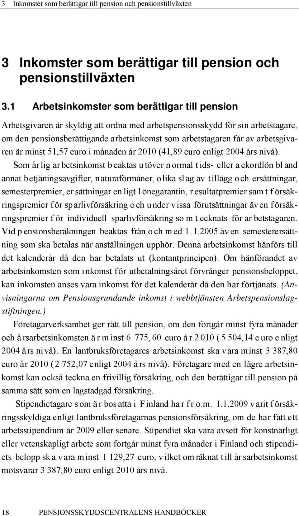 arbetsgivaren är minst 51,57 euro i månaden år 2010 (41,89 euro enligt 2004 års nivå).