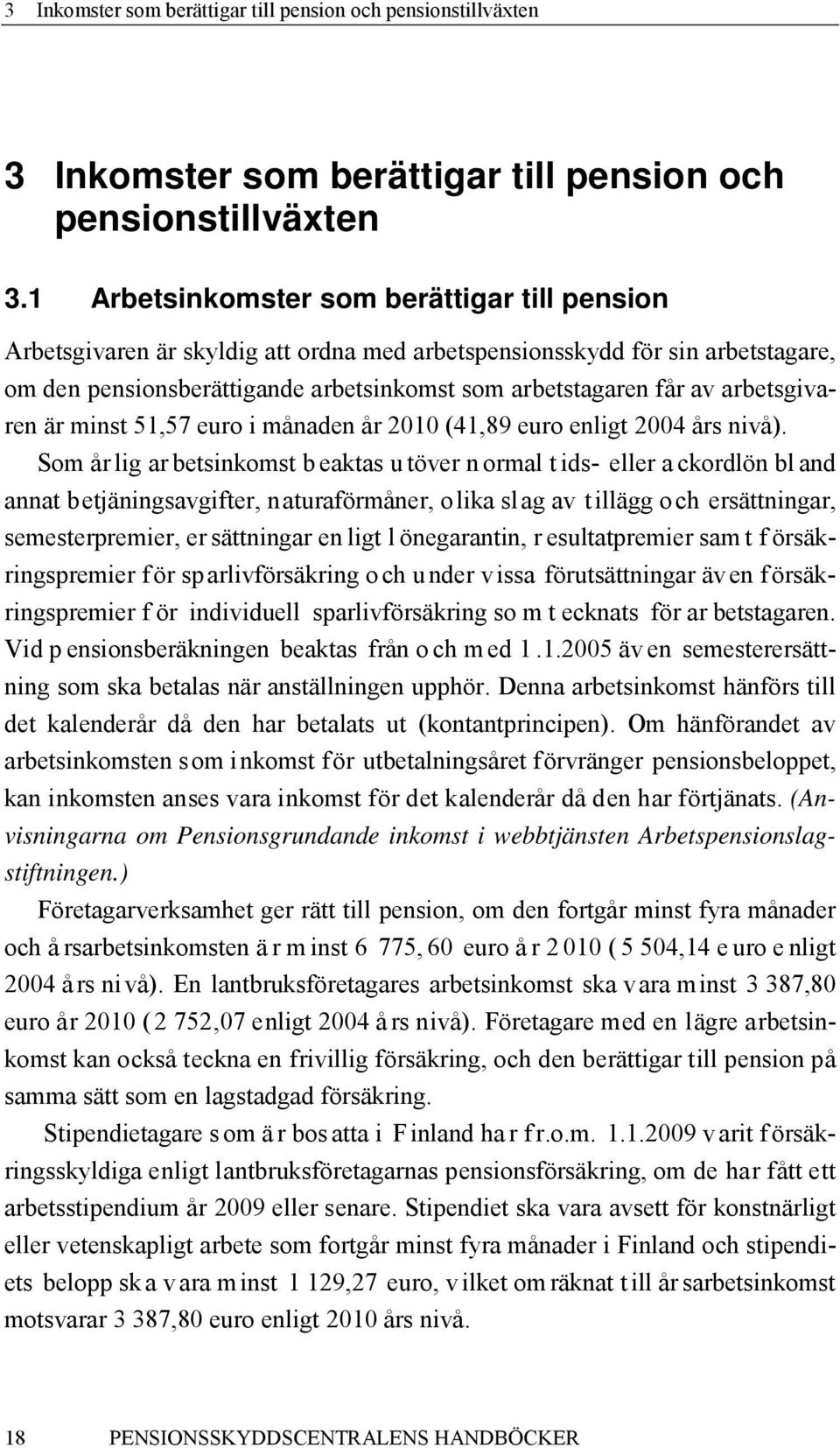 arbetsgivaren är minst 51,57 euro i månaden år 2010 (41,89 euro enligt 2004 års nivå).