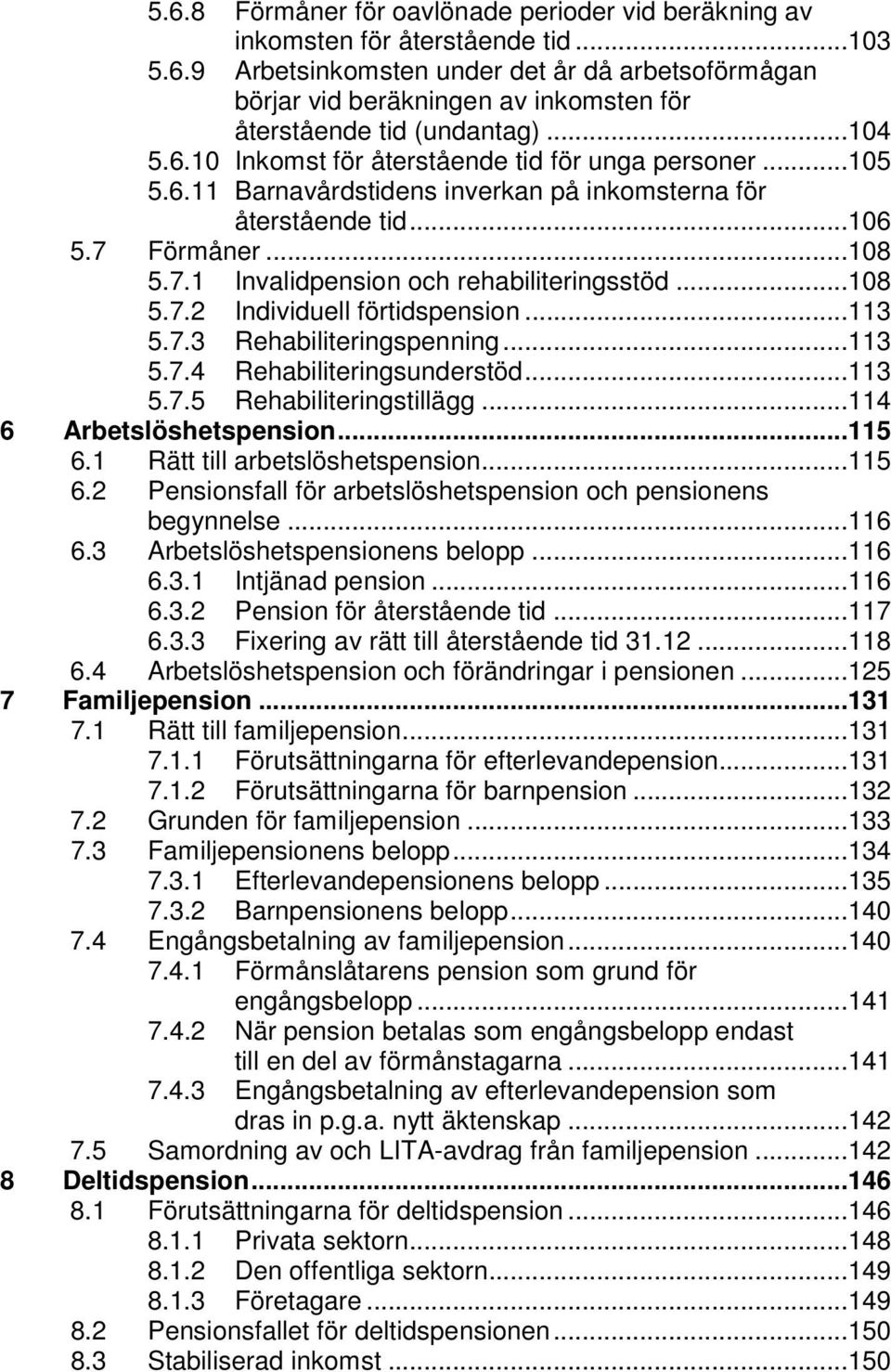 ..108 5.7.2 Individuell förtidspension...113 5.7.3 Rehabiliteringspenning...113 5.7.4 Rehabiliteringsunderstöd...113 5.7.5 Rehabiliteringstillägg...114 6 Arbetslöshetspension...115 6.