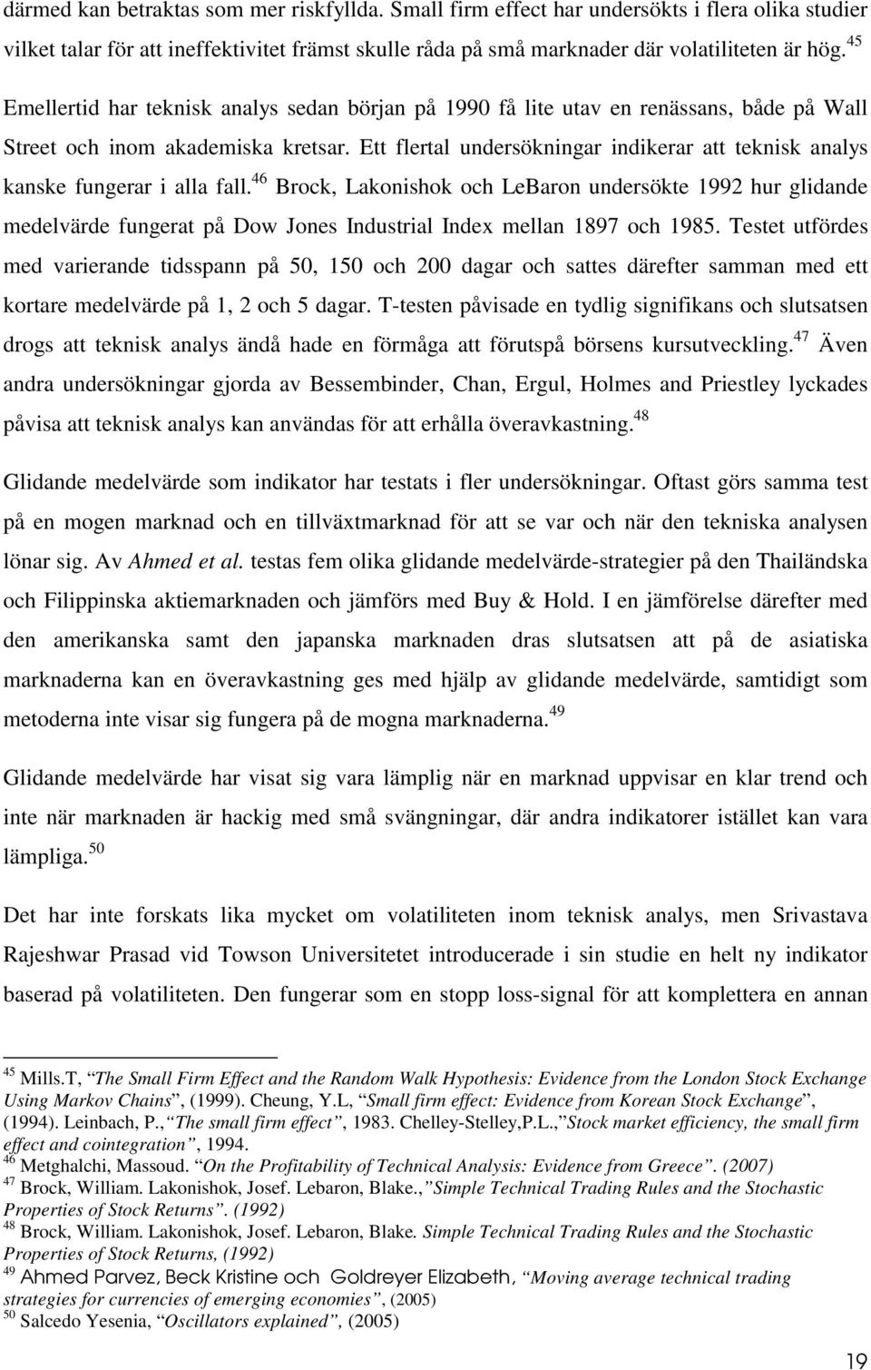 Ett flertal undersökningar indikerar att teknisk analys kanske fungerar i alla fall.