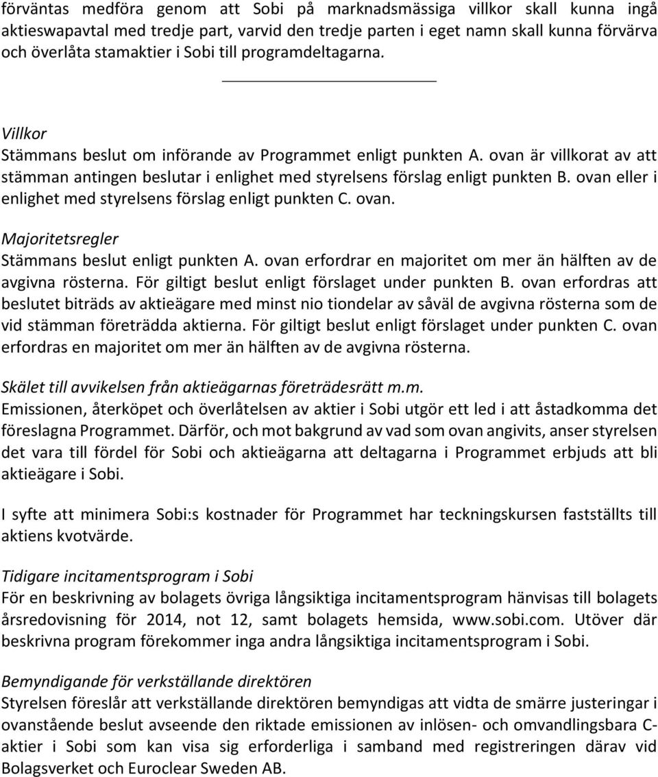 ovan eller i enlighet med styrelsens förslag enligt punkten C. ovan. Majoritetsregler Stämmans beslut enligt punkten A. ovan erfordrar en majoritet om mer än hälften av de avgivna rösterna.