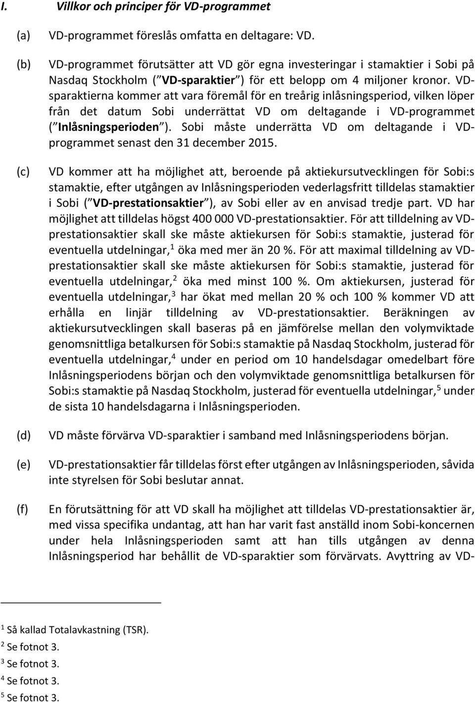 VDsparaktierna kommer att vara föremål för en treårig inlåsningsperiod, vilken löper från det datum Sobi underrättat VD om deltagande i VD-programmet ( Inlåsningsperioden ).