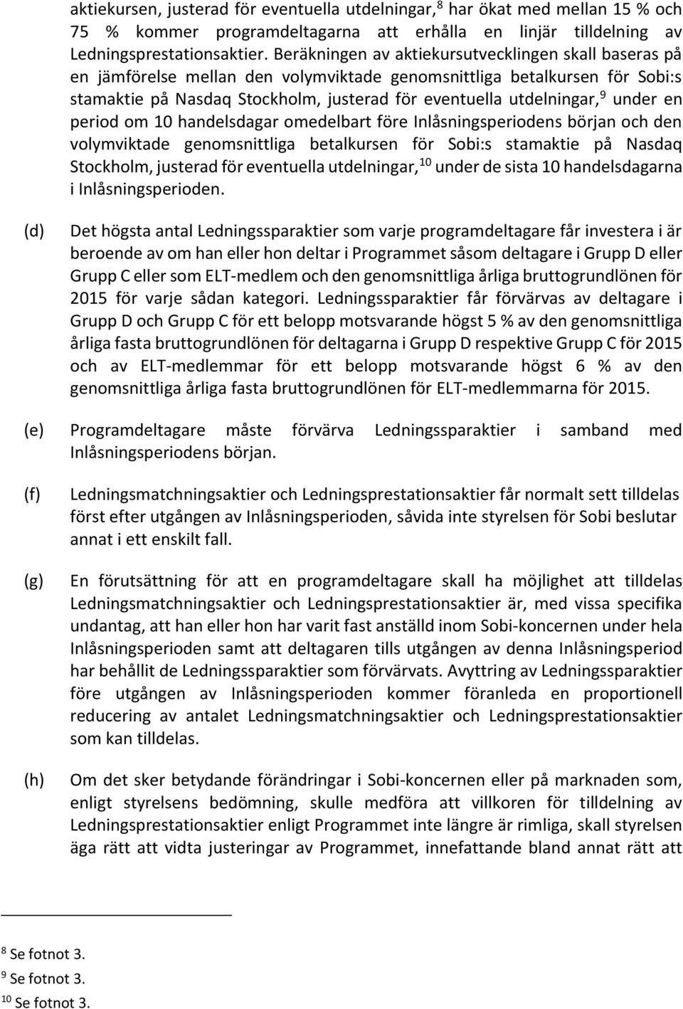 under en period om 10 handelsdagar omedelbart före Inlåsningsperiodens början och den volymviktade genomsnittliga betalkursen för Sobi:s stamaktie på Nasdaq Stockholm, justerad för eventuella