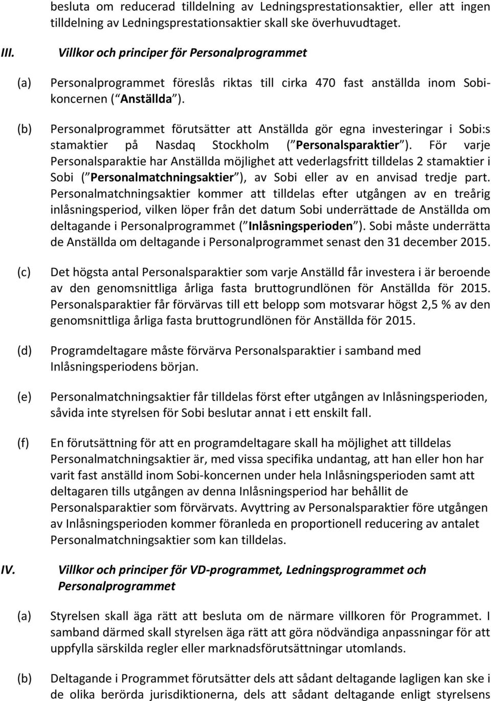 Personalprogrammet förutsätter att Anställda gör egna investeringar i Sobi:s stamaktier på Nasdaq Stockholm ( Personalsparaktier ).