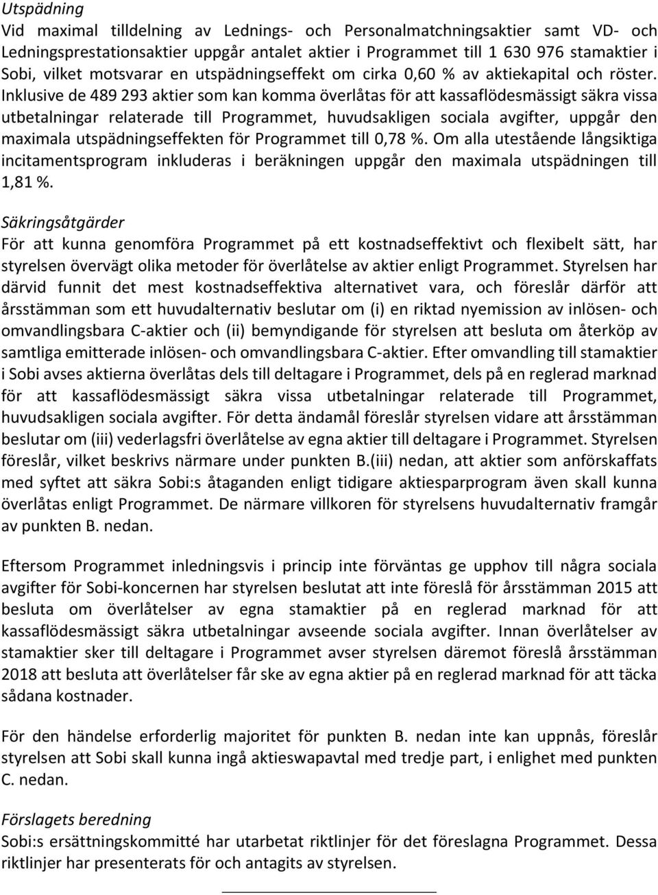 Inklusive de 489 293 aktier som kan komma överlåtas för att kassaflödesmässigt säkra vissa utbetalningar relaterade till Programmet, huvudsakligen sociala avgifter, uppgår den maximala