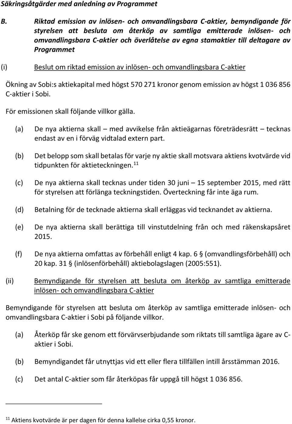 stamaktier till deltagare av Programmet (i) Beslut om riktad emission av inlösen- och omvandlingsbara C-aktier Ökning av Sobi:s aktiekapital med högst 570 271 kronor genom emission av högst 1 036 856