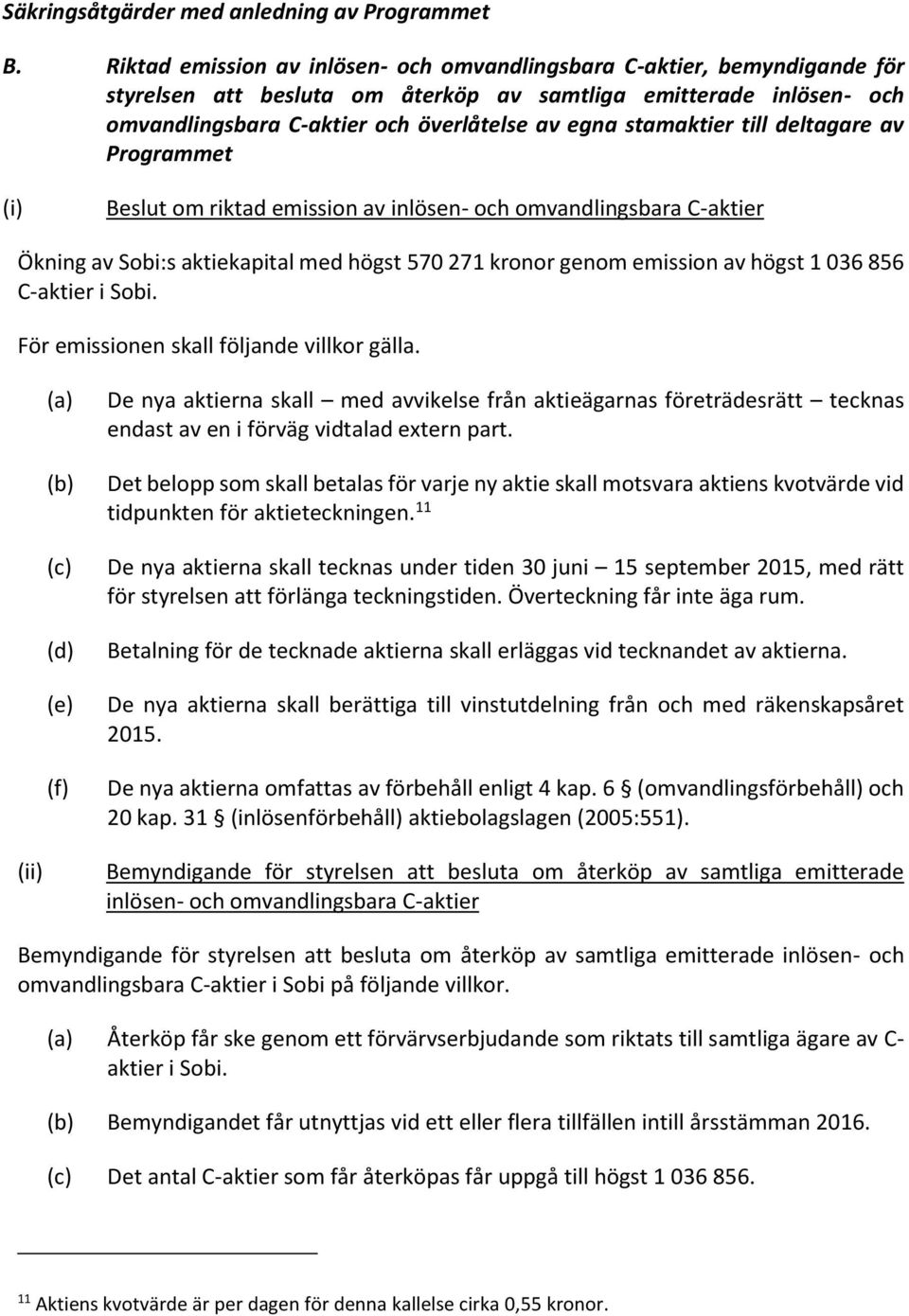 stamaktier till deltagare av Programmet (i) Beslut om riktad emission av inlösen- och omvandlingsbara C-aktier Ökning av Sobi:s aktiekapital med högst 570 271 kronor genom emission av högst 1 036 856