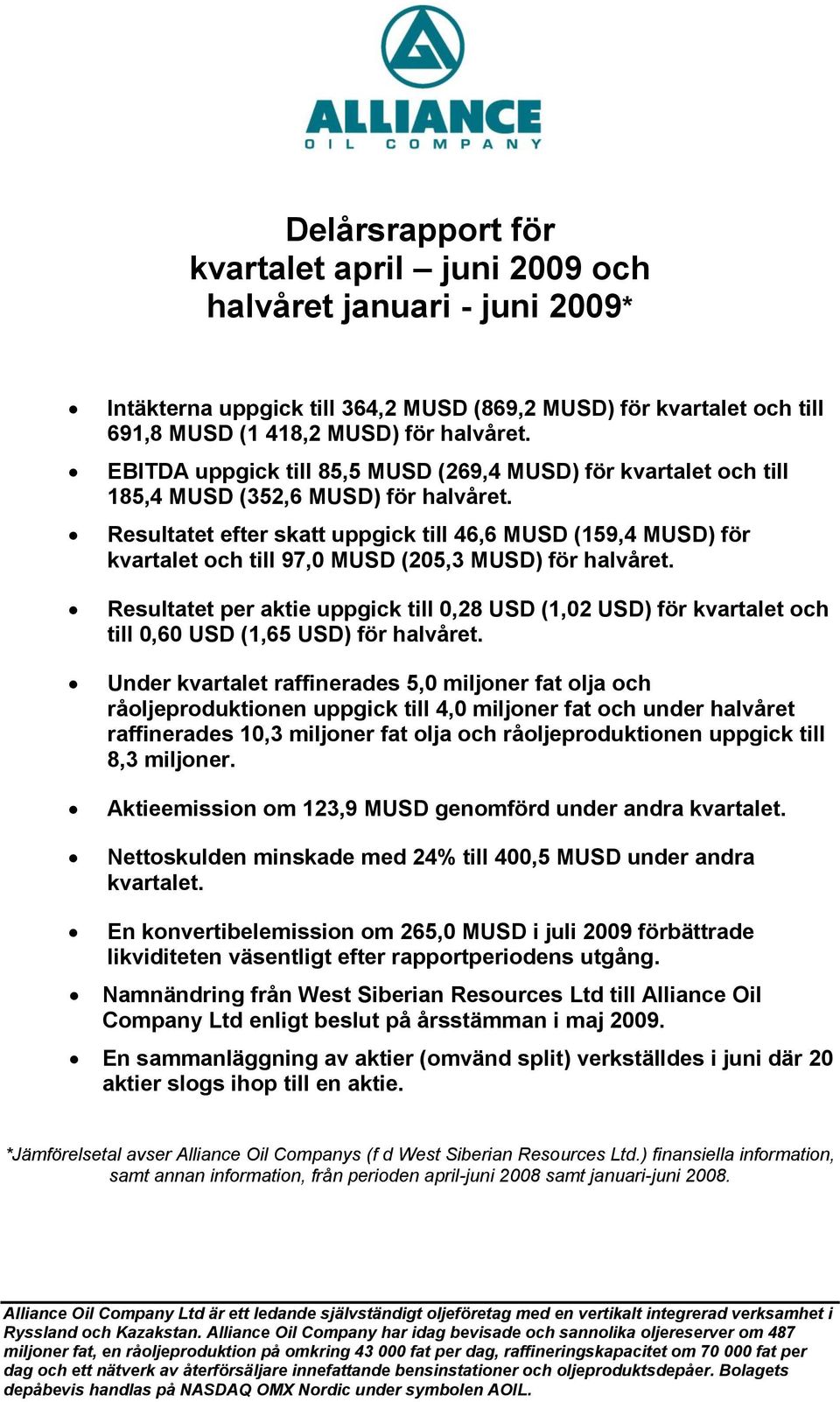 Resultatet efter skatt uppgick till 46,6 MUSD (159,4 MUSD) för kvartalet och till 97,0 MUSD (205,3 MUSD) för halvåret.