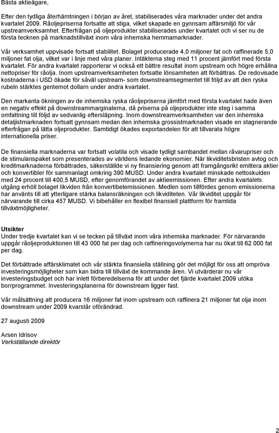 Efterfrågan på oljeprodukter stabiliserades under kvartalet och vi ser nu de första tecknen på marknadstillväxt inom våra inhemska hemmamarknader. Vår verksamhet uppvisade fortsatt stabilitet.
