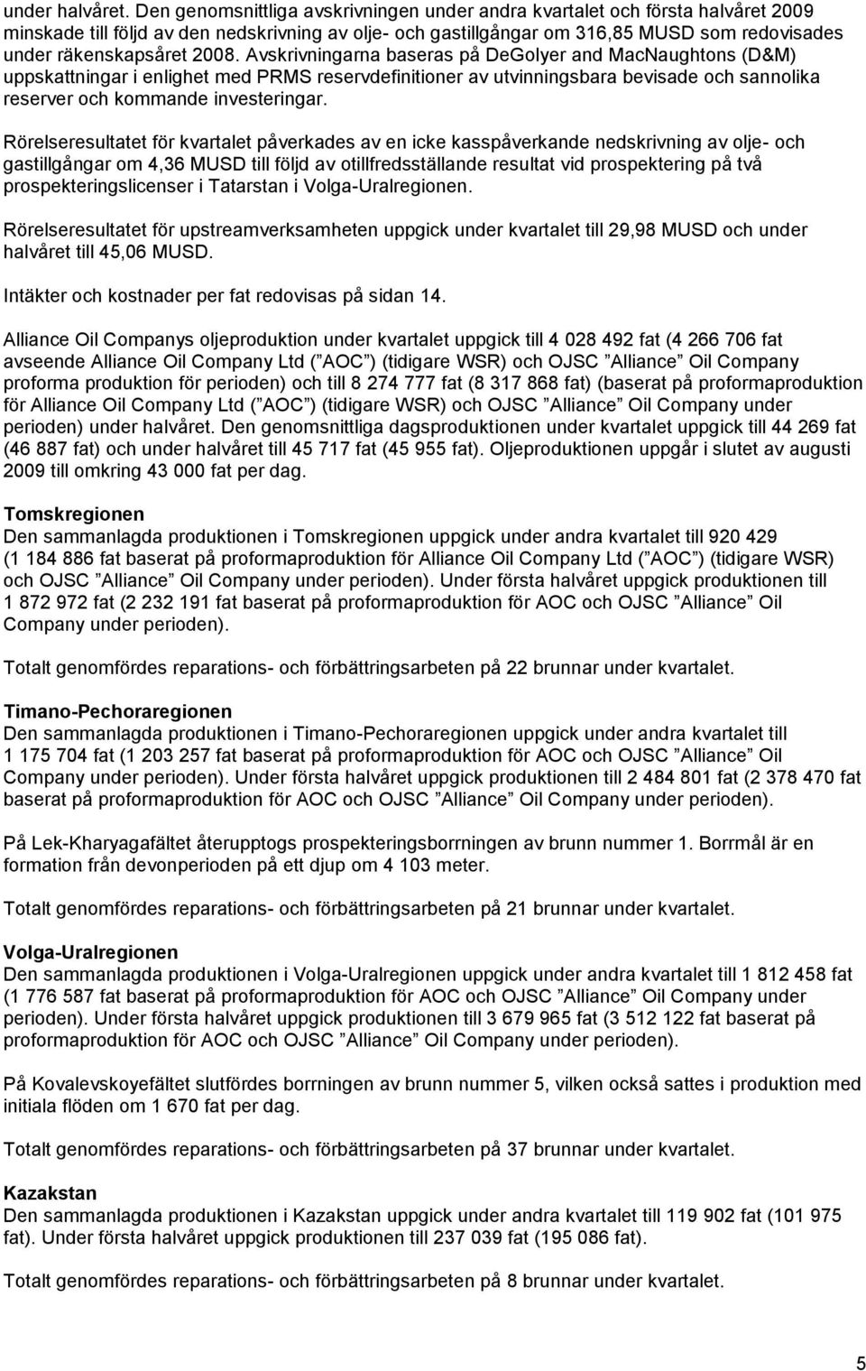 2008. Avskrivningarna baseras på DeGolyer and MacNaughtons (D&M) uppskattningar i enlighet med PRMS reservdefinitioner av utvinningsbara bevisade och sannolika reserver och kommande investeringar.