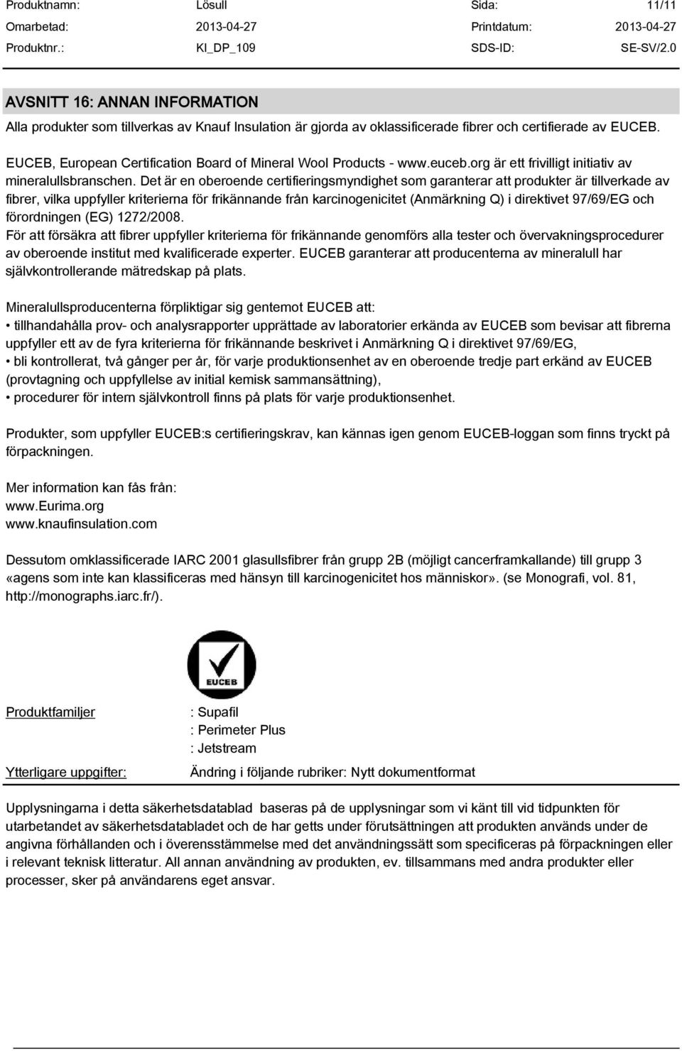 Det är en oberoende certifieringsmyndighet som garanterar att produkter är tillverkade av fibrer, vilka uppfyller kriterierna för frikännande från karcinogenicitet (Anmärkning Q) i direktivet