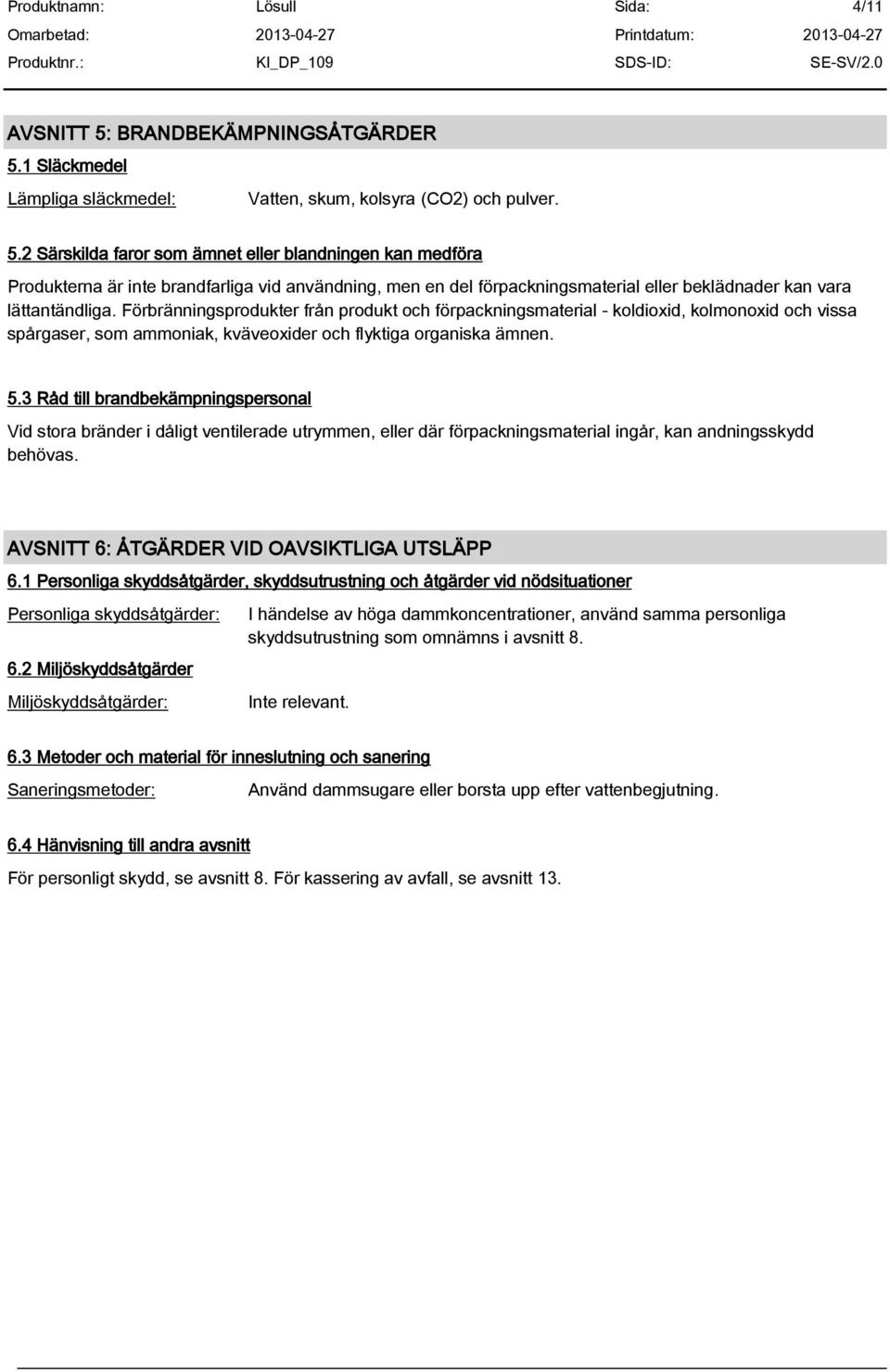 3 Råd till brandbekämpningspersonal Vid stora bränder i dåligt ventilerade utrymmen, eller där förpackningsmaterial ingår, kan andningsskydd behövas. AVSNITT 6: ÅTGÄRDER VID OAVSIKTLIGA UTSLÄPP 6.