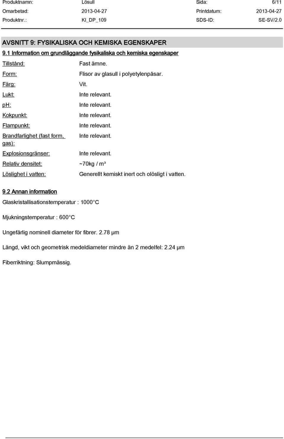 Explosionsgränser: Fast ämne. Flisor av glasull i polyetylenpåsar. Vit.