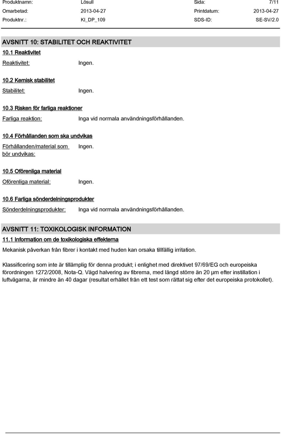 AVSNITT 11: TOXIKOLOGISK INFORMATION 11.1 Information om de toxikologiska effekterna Mekanisk påverkan från fibrer i kontakt med huden kan orsaka tillfällig irritation.