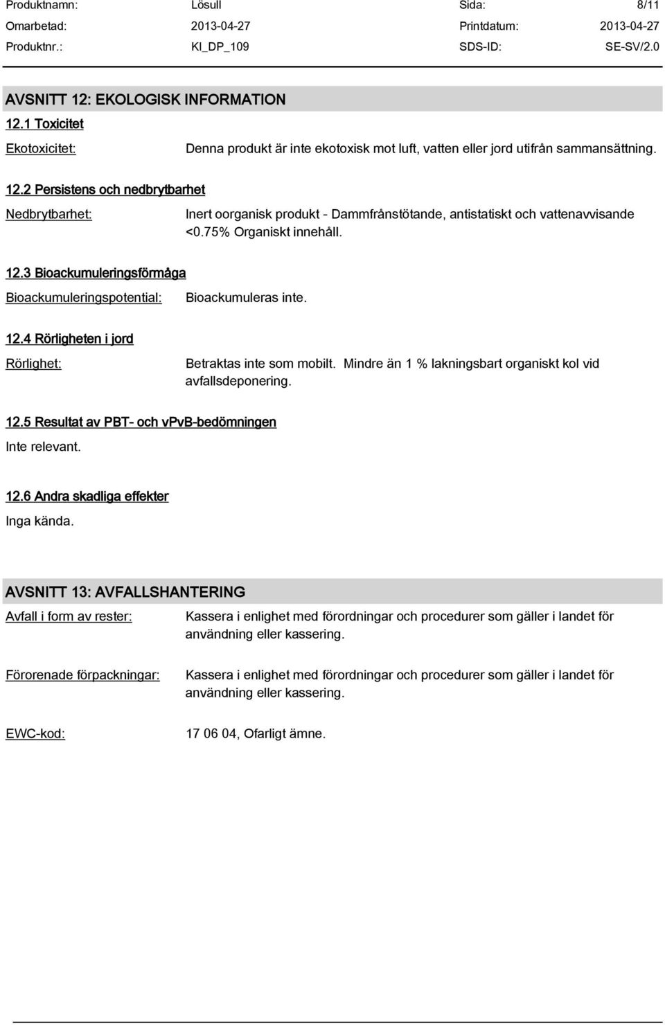 Mindre än 1 % lakningsbart organiskt kol vid avfallsdeponering. 12.5 Resultat av PBT- och vpvb-bedömningen 12.6 Andra skadliga effekter Inga kända.