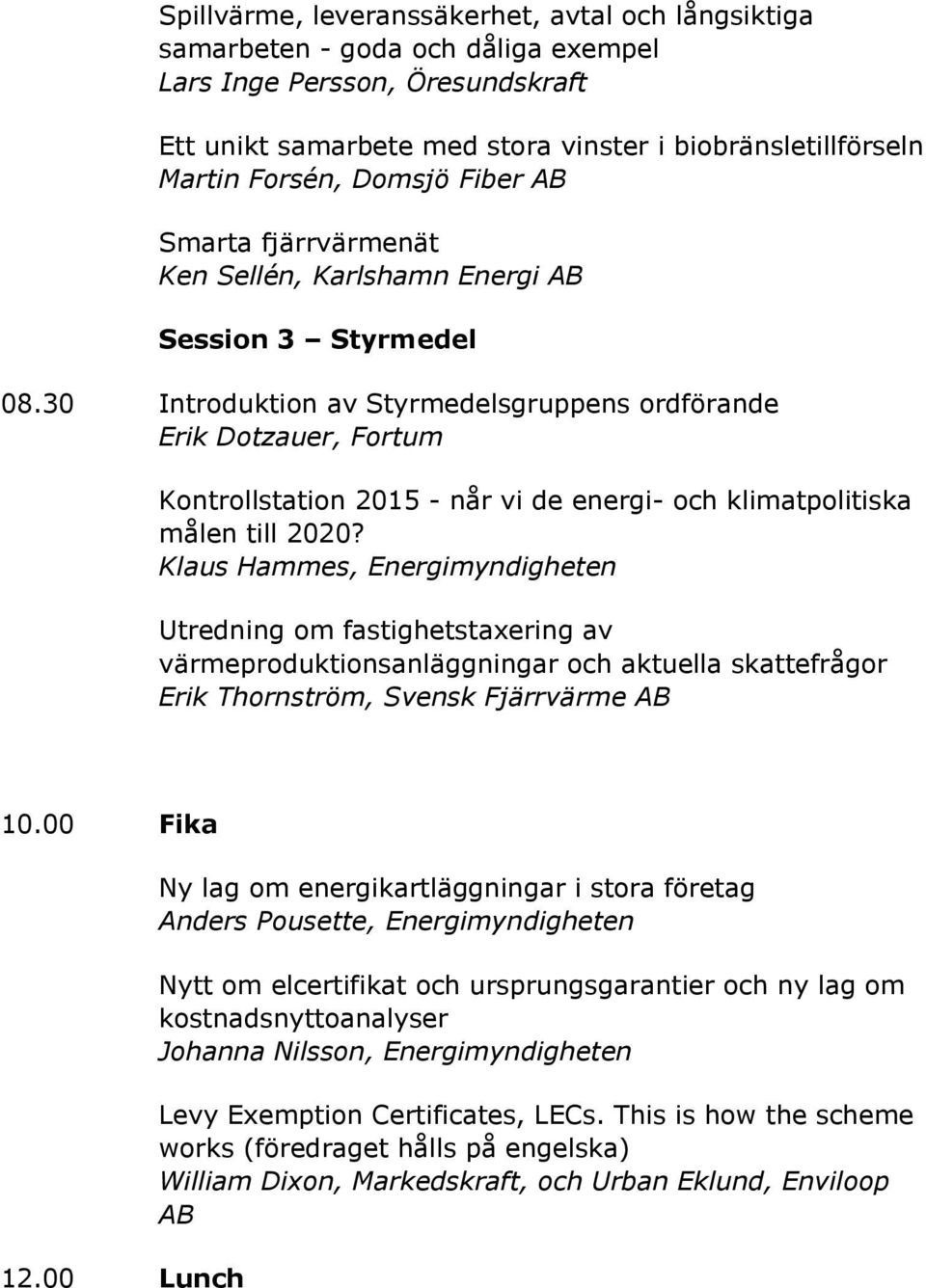 30 Introduktion av Styrmedelsgruppens ordförande Erik Dotzauer, Fortum Kontrollstation 2015 - når vi de energi- och klimatpolitiska målen till 2020?