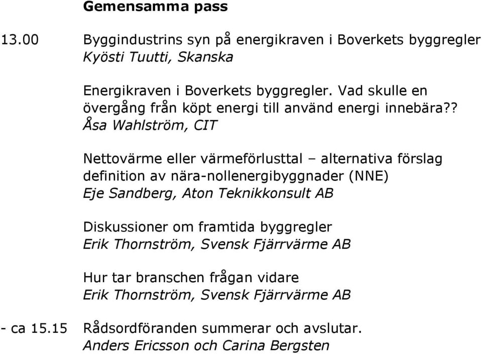 ? Åsa Wahlström, CIT Nettovärme eller värmeförlusttal alternativa förslag definition av nära-nollenergibyggnader (NNE) Eje Sandberg, Aton