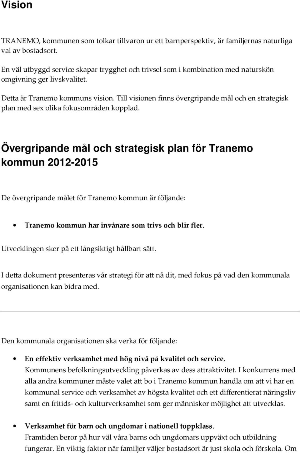 Till visionen finns övergripande mål och en strategisk plan med sex olika fokusområden kopplad.