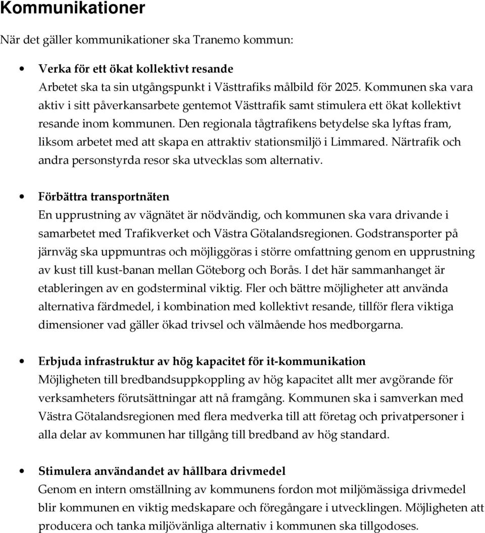 Den regionala tågtrafikens betydelse ska lyftas fram, liksom arbetet med att skapa en attraktiv stationsmiljö i Limmared. Närtrafik och andra personstyrda resor ska utvecklas som alternativ.