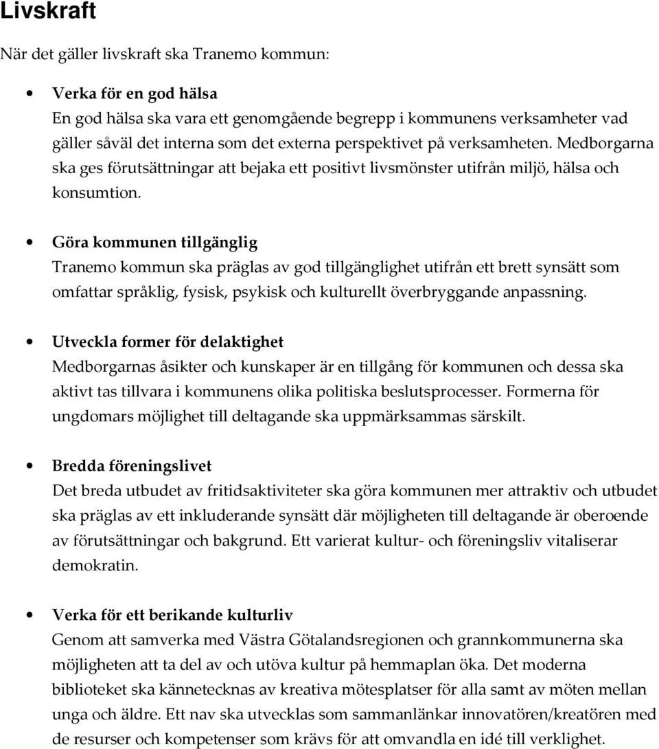 Göra kommunen tillgänglig Tranemo kommun ska präglas av god tillgänglighet utifrån ett brett synsätt som omfattar språklig, fysisk, psykisk och kulturellt överbryggande anpassning.