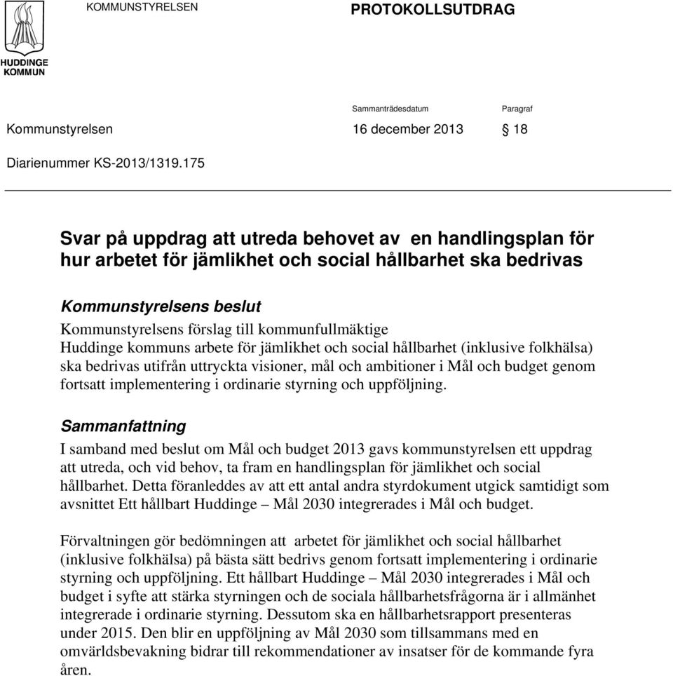 Huddinge kommuns arbete för jämlikhet och social hållbarhet (inklusive folkhälsa) ska bedrivas utifrån uttryckta visioner, mål och ambitioner i Mål och budget genom fortsatt implementering i