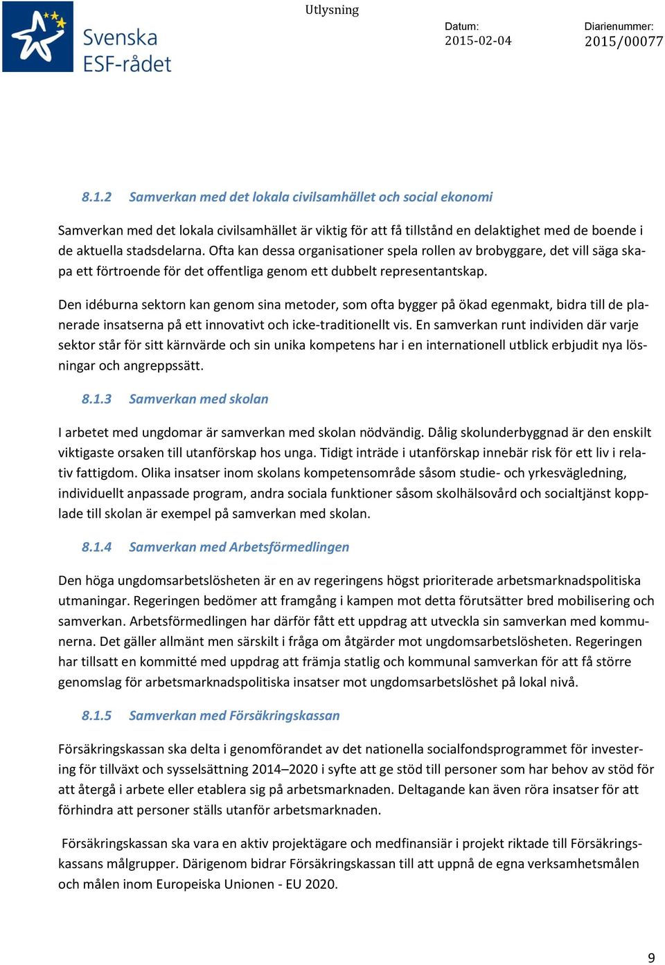 Den idéburna sektorn kan genom sina metoder, som ofta bygger på ökad egenmakt, bidra till de planerade insatserna på ett innovativt och icke-traditionellt vis.