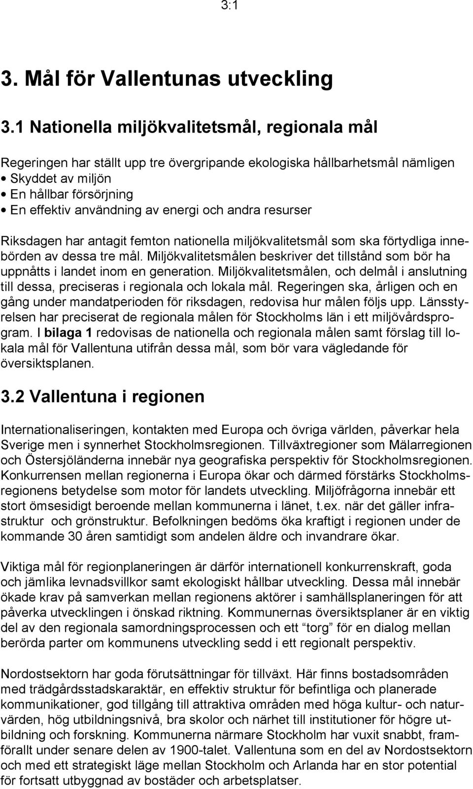 och andra resurser Riksdagen har antagit femton nationella miljökvalitetsmål som ska förtydliga innebörden av dessa tre mål.