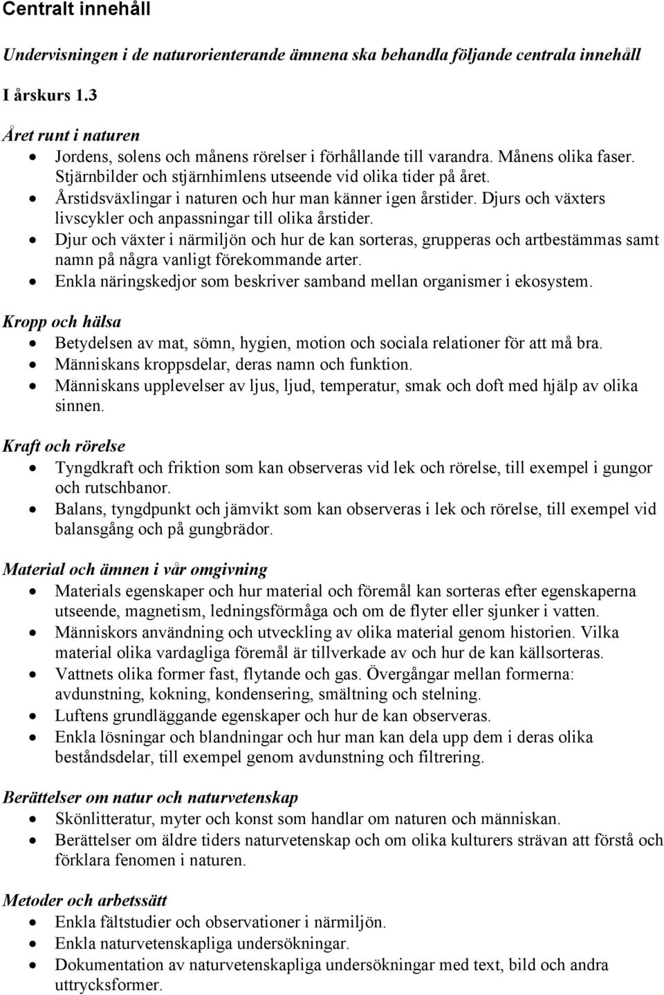Årstidsväxlingar i naturen och hur man känner igen årstider. Djurs och växters livscykler och anpassningar till olika årstider.
