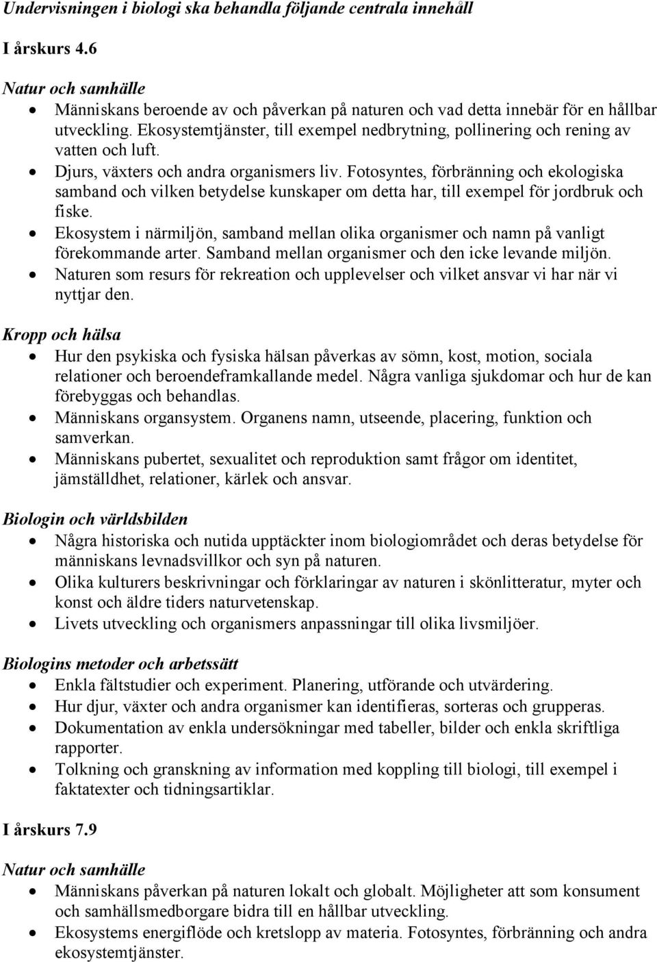Fotosyntes, förbränning och ekologiska samband och vilken betydelse kunskaper om detta har, till exempel för jordbruk och fiske.