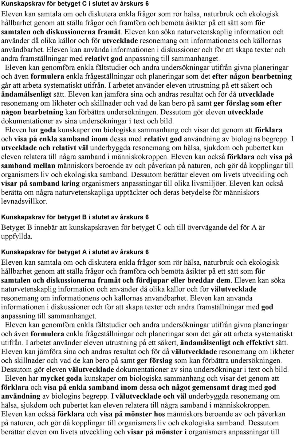 Eleven kan söka naturvetenskaplig information och använder då olika källor och för utvecklade resonemang om informationens och källornas användbarhet.