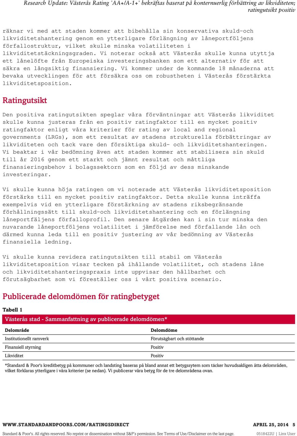 Vi kommer under de kommande 18 månaderna att bevaka utvecklingen för att försäkra oss om robustheten i Västerås förstärkta likviditetsposition.