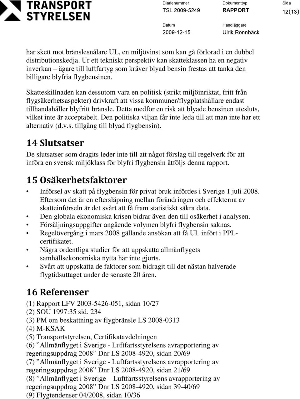 Skatteskillnaden kan dessutom vara en politisk (strikt miljöinriktat, fritt från flygsäkerhetsaspekter) drivkraft att vissa kommuner/flygplatshållare endast tillhandahåller blyfritt bränsle.