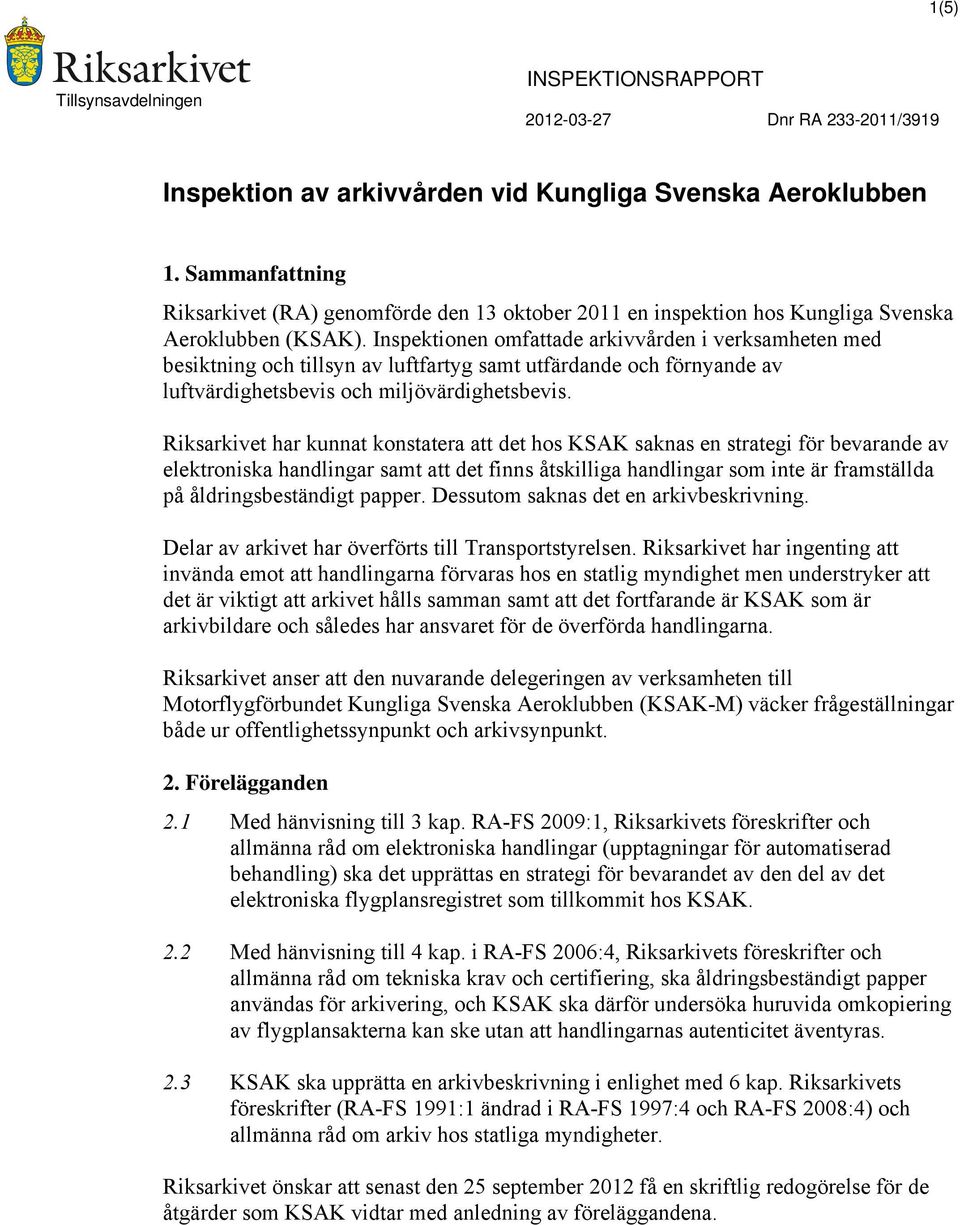 Riksarkivet har kunnat konstatera att det hos KSAK saknas en strategi för bevarande av elektroniska handlingar samt att det finns åtskilliga handlingar som inte är framställda på åldringsbeständigt