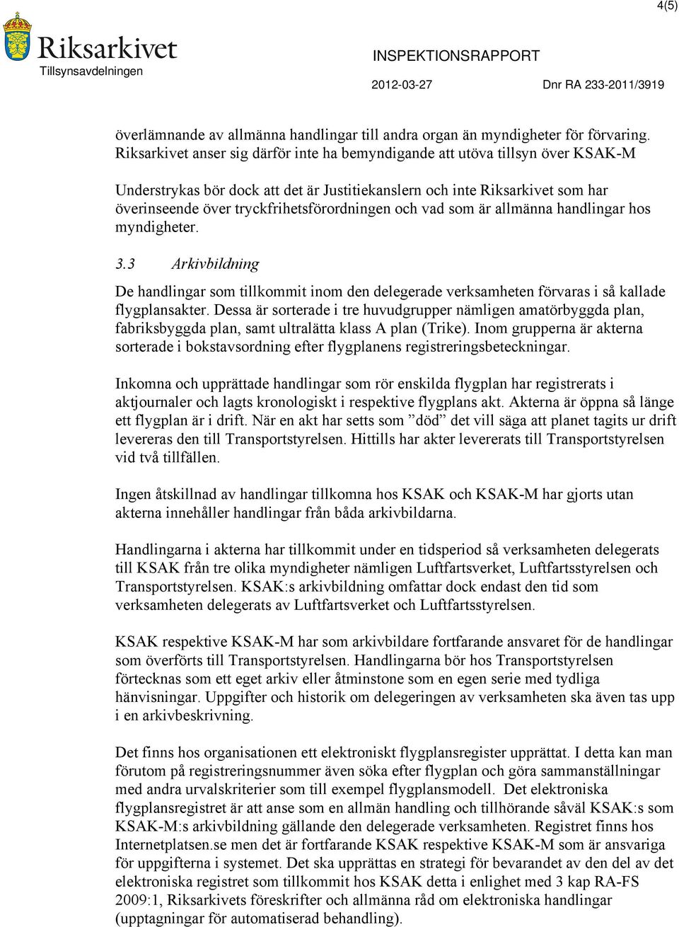 tryckfrihetsförordningen och vad som är allmänna handlingar hos myndigheter. 3.3 Arkivbildning De handlingar som tillkommit inom den delegerade verksamheten förvaras i så kallade flygplansakter.