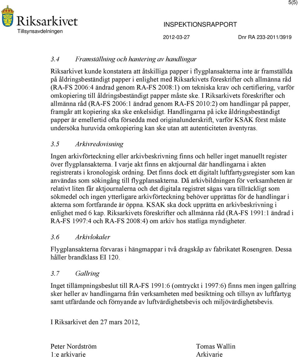 föreskrifter och allmänna råd (RA-FS 2006:4 ändrad genom RA-FS 2008:1) om tekniska krav och certifiering, varför omkopiering till åldringsbeständigt papper måste ske.