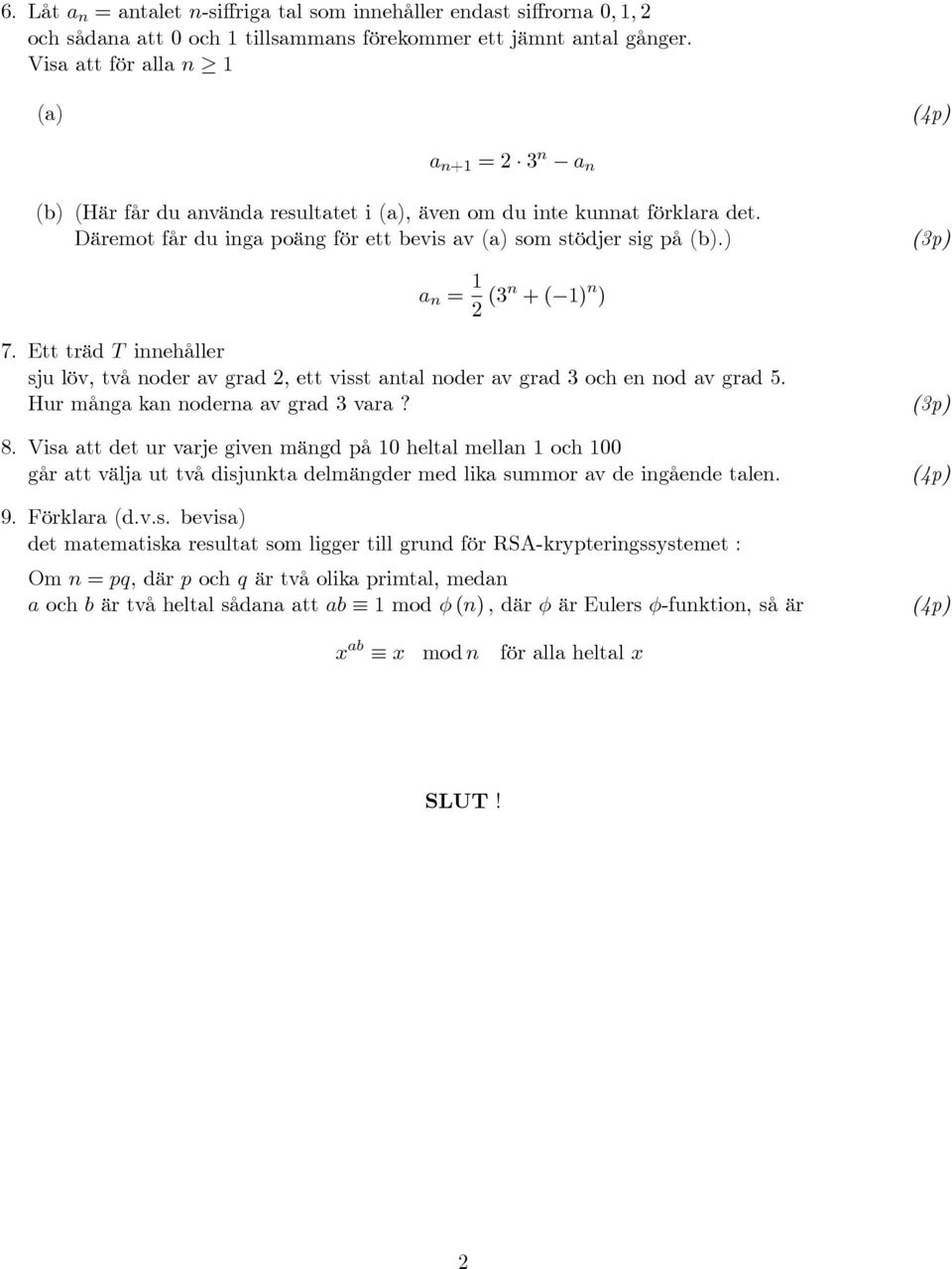 ) a n = (3n +( ) n ) 7. Ett träd T innehåller sju löv, två noder av grad, ett visst antal noder av grad 3 och en nod av grad 5. Hur många kan noderna av grad 3 vara? 8.