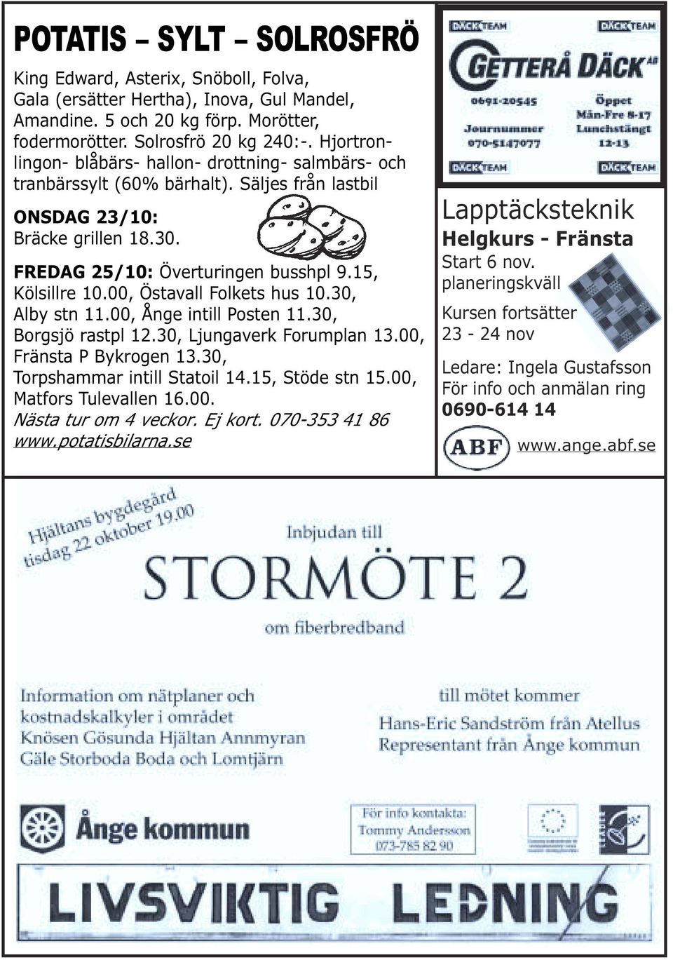 00, Östavall Folkets hus 10.30, Alby stn 11.00, Ånge intill Posten 11.30, Borgsjö rastpl 12.30, Ljungaverk Forumplan 13.00, Fränsta P Bykrogen 13.30, Torpshammar intill Statoil 14.15, Stöde stn 15.