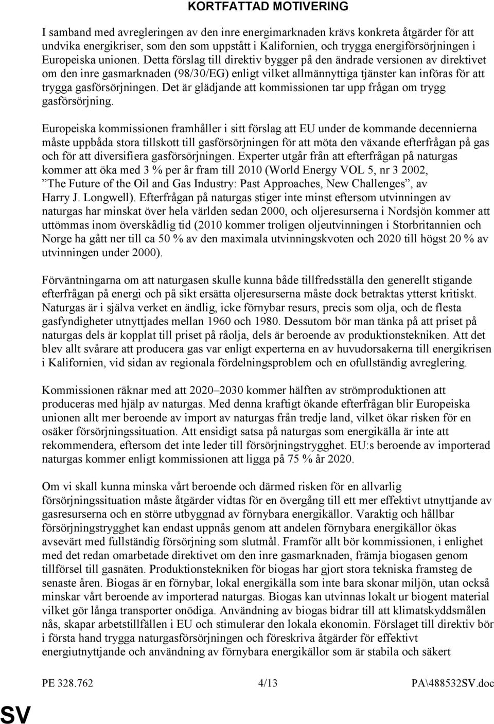 Detta förslag till direktiv bygger på den ändrade versionen av direktivet om den inre gasmarknaden (98/30/EG) enligt vilket allmännyttiga tjänster kan införas för att trygga gasförsörjningen.