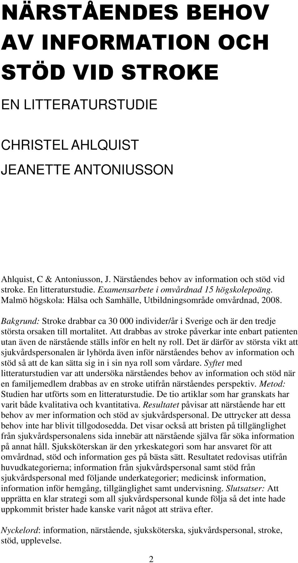 Bakgrund: Stroke drabbar ca 30 000 individer/år i Sverige och är den tredje största orsaken till mortalitet.