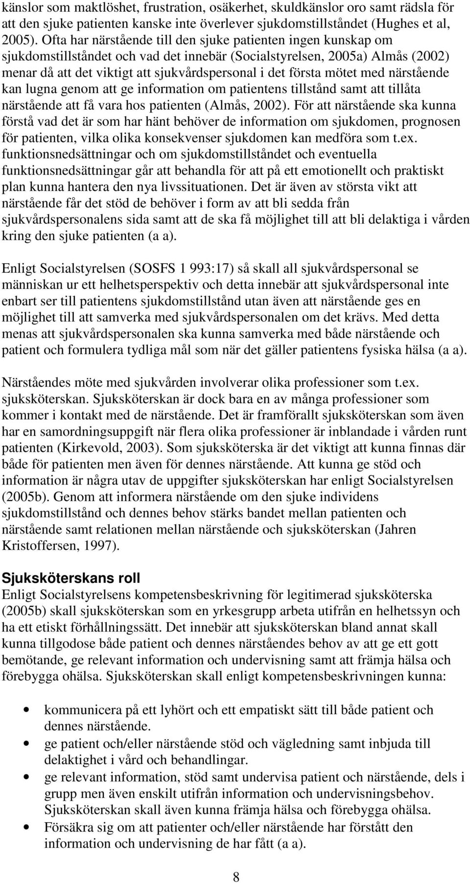 mötet med närstående kan lugna genom att ge information om patientens tillstånd samt att tillåta närstående att få vara hos patienten (Almås, 2002).